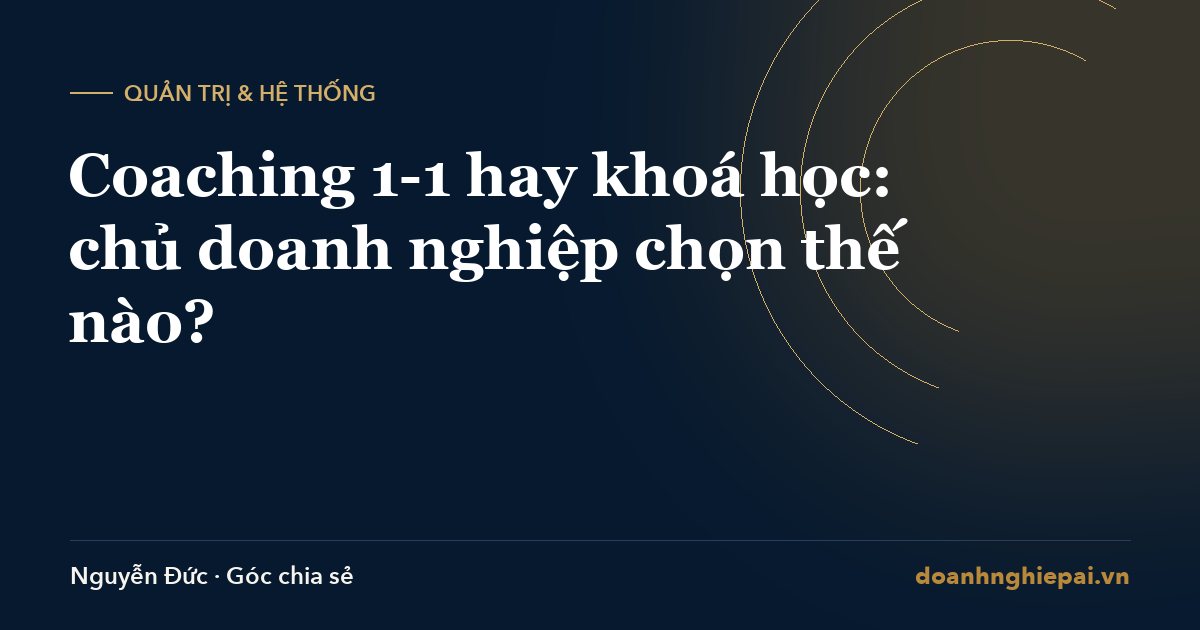 Coaching 1-1 hay khoá học: chủ doanh nghiệp chọn thế nào?