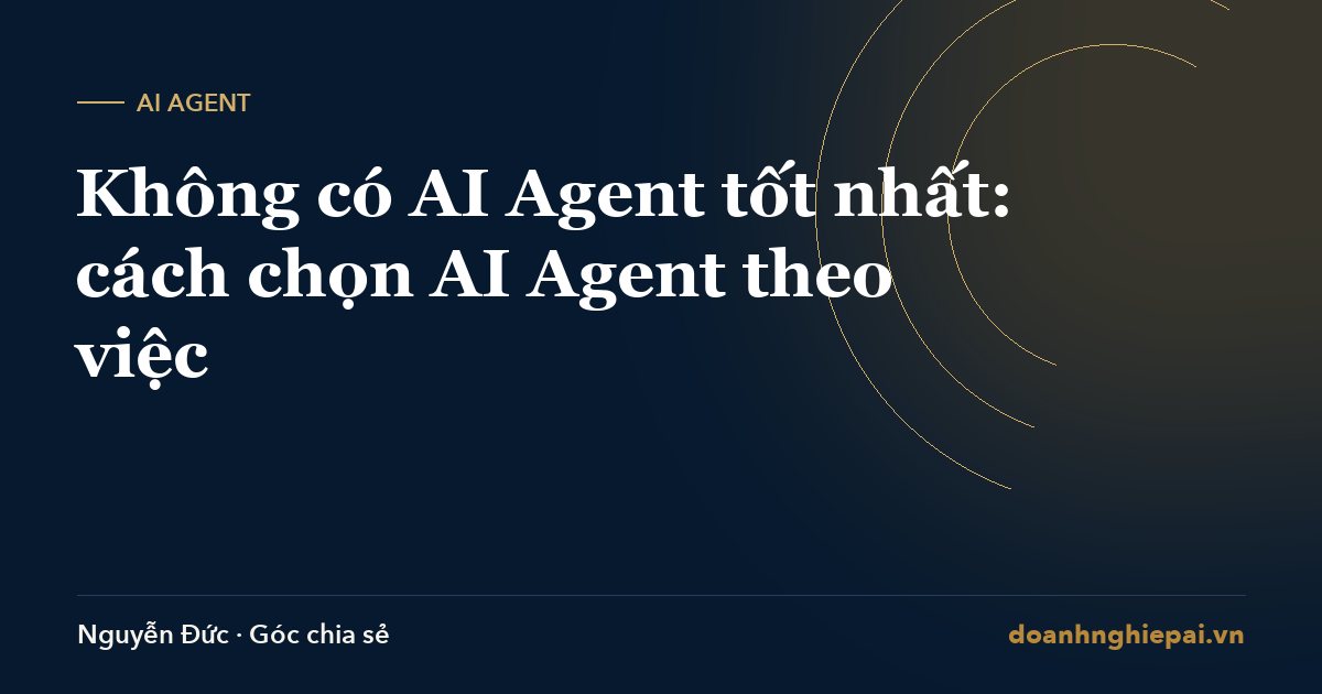 Không có AI Agent tốt nhất: cách chọn AI Agent theo việc